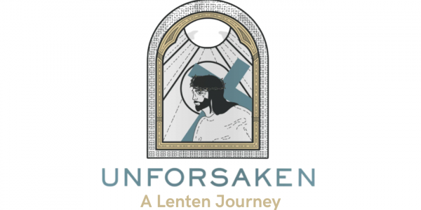 Unforsaken A Lenten Journey Unforsaken A Lenten Journey